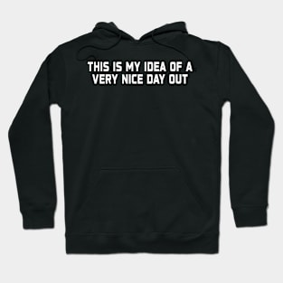 This Is My Idea Of A Very Nice Day Out Hoodie